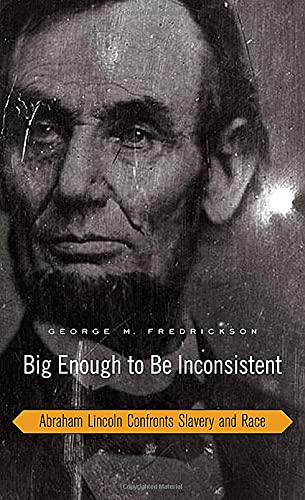 Big Enough to Be Inconsistent Abraham Lincoln Confronts Slavery and Race [Hardcover]