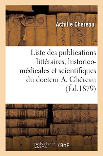 Liste Chronologique Des Publications Litteraires, Historico-Medicales Et Scienti