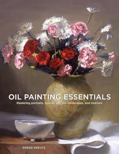 Oil Painting Essentials: Mastering Portraits, Figures, Still Lifes, Landscapes,  [Paperback]