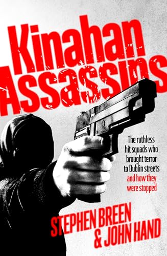 Kinahan Assassins: The Ruthless Hit Squads Who Brought Terror To Dublin Streets  [Paperback]