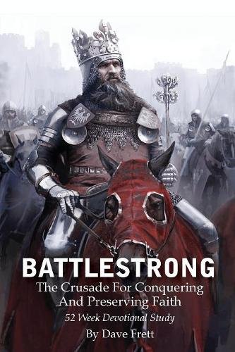 Battlestrong The Crusade For Conquering And Preserving Faith [Paperback]