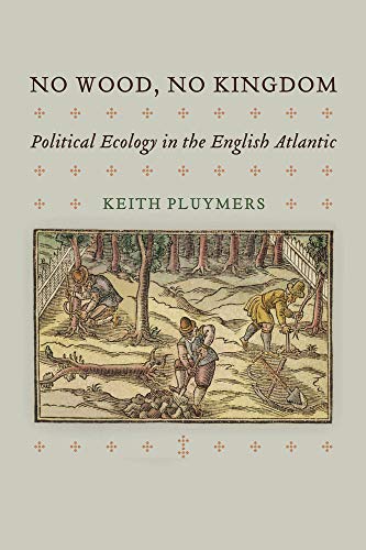 No Wood, No Kingdom: Political Ecology in the English Atlantic [Hardcover]