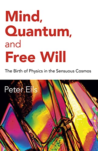 Mind, Quantum, and Free Will: The Birth of Physics in the Sensuous Cosmos [Paperback]