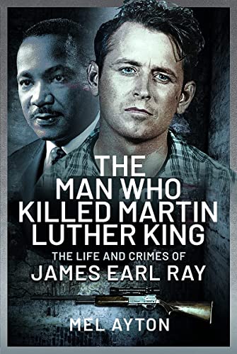 The Man Who Killed Martin Luther King: The Life and Crimes of James Earl Ray [Hardcover]