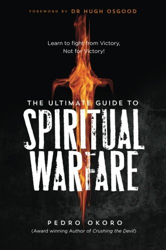 The Ultimate Guide To Spiritual Warfare Learn To Fight From Victory, Not For Vi [Paperback]