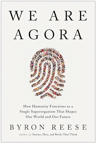 We Are Agora: How Humanity Functions as a Single Superorganism That Shapes Our W [Hardcover]