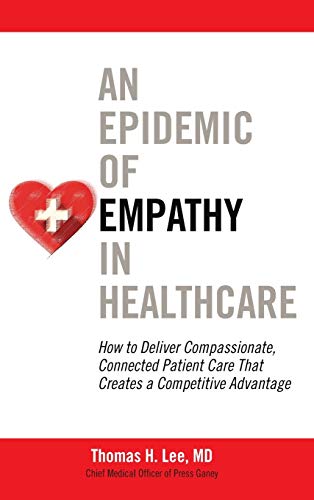 An Epidemic of Empathy in Healthcare Ho to Deliver Compassionate, Connected Pa [Hardcover]