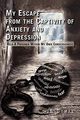 My Escape from the Captivity of Anxiety and Depression  Held a Prisoner ithin  [Paperback]