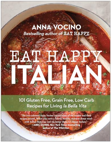 Eat Happy Italian: 101 Gluten-Free, Grain-Free, Low-Carb Recipes for Living la B [Paperback]