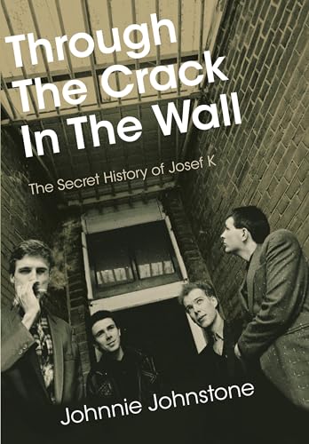 Through The Crack In The Wall: The Secret History Of Josef K [Paperback]