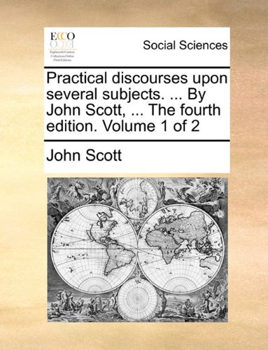 Practical Discourses upon Several Subjects by John Scott [Paperback]