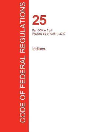 Cfr 25, Part 300 to End, Indians, April 01, 2017 (Volume 2 Of 2) [Paperback]