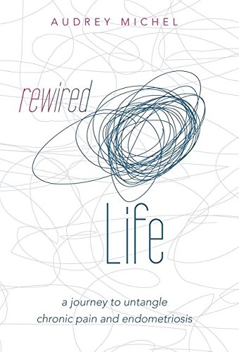 Reired Life A Journey To Untangle Chronic Pain And Endometriosis [Hardcover]