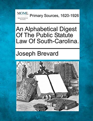 Alphabetical Digest of the Public Statute La of South-Carolina [Paperback]