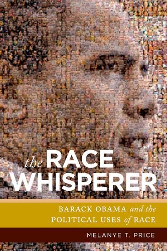 The Race Whisperer Barack Obama and the Political Uses of Race [Hardcover]