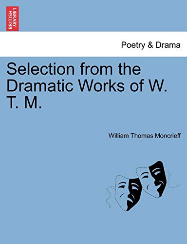 Selection From The Dramatic Works Of W. T. M. [Paperback]