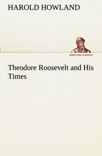 Theodore Roosevelt and His Times [Paperback]