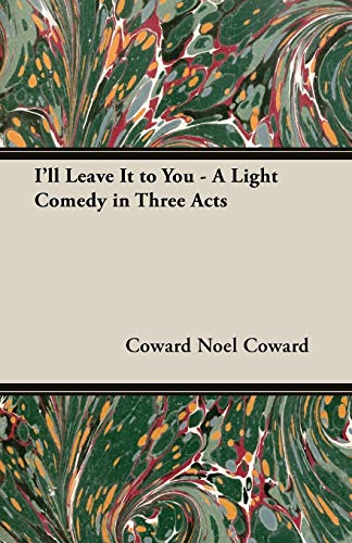 I'll Leave It To You - A Light Comedy In Three Acts [Paperback]