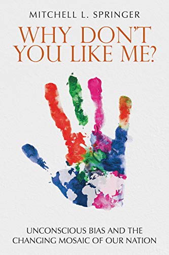 Why Don't You Like Me  Unconscious Bias and the Changing Mosaic of Our Nation [Hardcover]