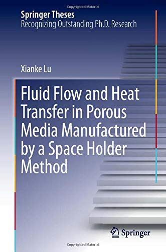 Fluid Flow and Heat Transfer in Porous Media Manufactured by a Space Holder Meth [Hardcover]