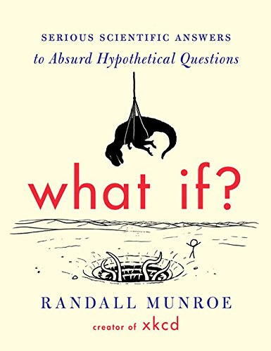 What If?: Serious Scientific Answers to Absurd Hypothetical Questions [Hardcover]