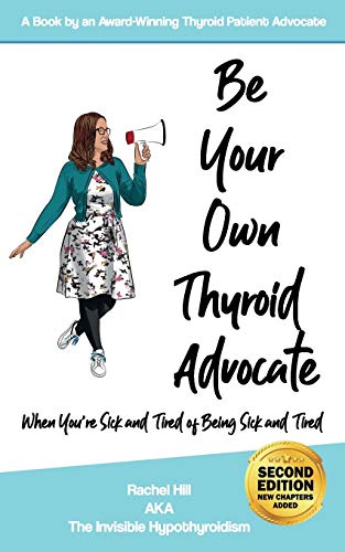 Be Your On Thyroid Advocate  When You're Sick and Tired of Being Sick and Tire [Paperback]