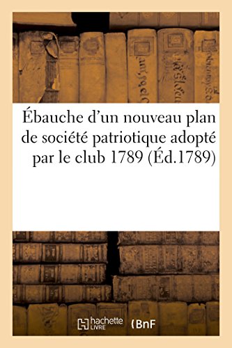 Ebauche D'un Nouveau Plan De Societe Patriotique Adopte Par Le Club De 1789 (fre [Paperback]