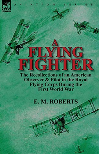 Flying Fighter  The Recollections of an American Observer and Pilot in the Roya [Paperback]