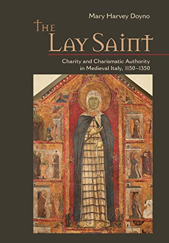 Lay Saint  Charisma, Charity, and Religious Authority in Medieval Italy, 1150-1 [Hardcover]