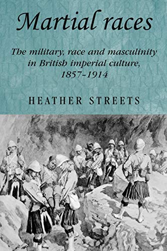 Martial races The military, race and masculinity in British imperial culture, 1 [Paperback]