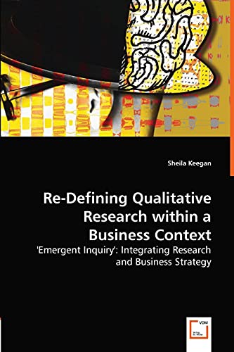 Re-Defining   Qualitative Research ithin a Business Context  'Emergent Inquir [Paperback]