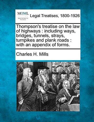 Thompson's Treatise On The La Of Highays Including Ways, Bridges, Tunnels, St [Paperback]