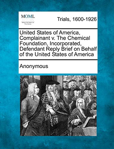 United States of America, Complainant V. the Chemical Foundation, Incorporated,  [Paperback]