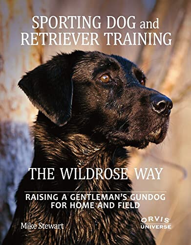 Sporting Dog and Retriever Training: The Wildrose Way: Raising a Gentleman's Gun [Hardcover]