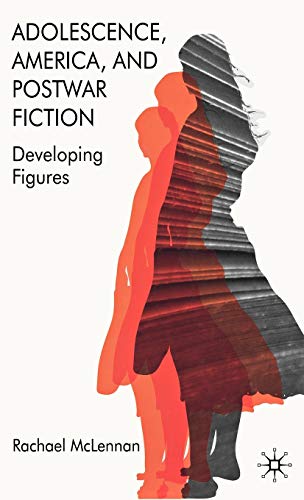 Adolescence, America, and Postwar Fiction: Developing Figures [Hardcover]