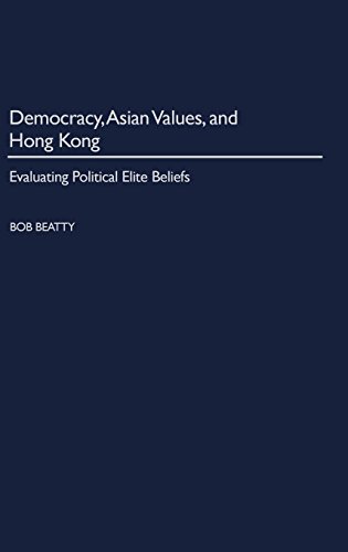 Democracy, Asian Values, And Hong Kong Evaluating Political Elite Beliefs [Hardcover]