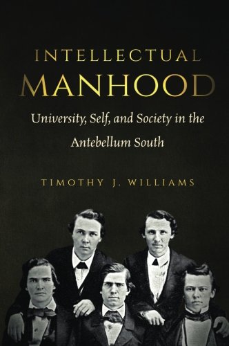 Intellectual Manhood University, Self, And Society In The Antebellum South [Paperback]