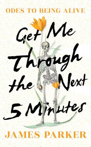 Get Me Through the Next Five Minutes: Odes to Being Alive [Hardcover]