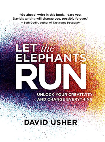 Let the Elephants Run: Unlock Your Creativity and Change Everything [Hardcover]