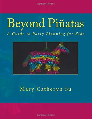 Beyond Piatas A Guide To Party Planning For Kids [Paperback]