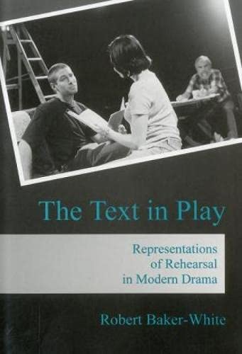 The Text in Play: Representations of Rehearsal in Modern Drama [Hardcover]