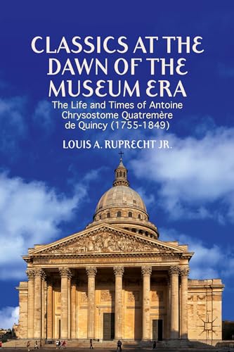 Classics at the Dawn of the Museum Era: The Life and Times of Antoine Chrysostom [Hardcover]