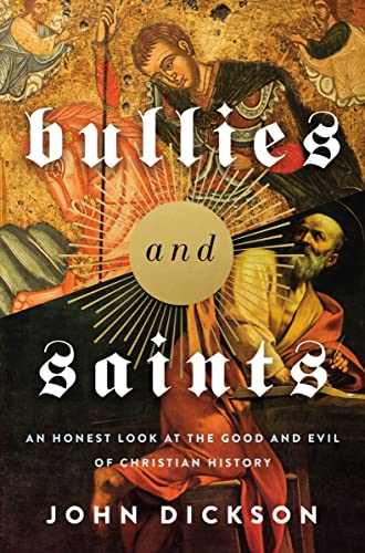 Bullies and Saints: An Honest Look at the Good and Evil of Christian History [Hardcover]