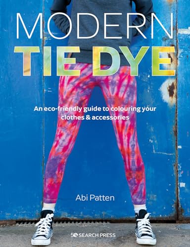 Modern Tie Dye: An eco-friendly guide to colouring your clothes & accessorie [Paperback]