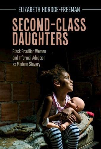 Second-Class Daughters Black Brazilian Women and Informal Adoption as Modern Sl [Hardcover]