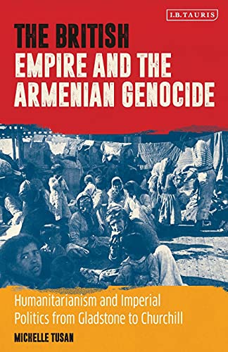 The British Empire and the Armenian Genocide Humanitarianism and Imperial Polit [Paperback]