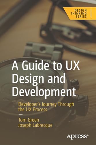 A Guide to UX Design and Development: Developers Journey Through the UX Process [Paperback]