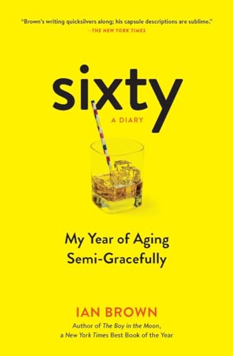 Sixty: A Diary: My Year of Aging Semi-Gracefully [Paperback]