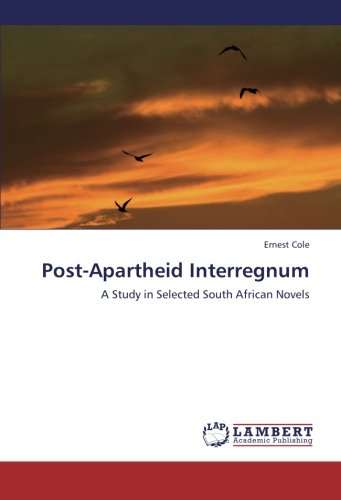 Post-Apartheid Interregnum A Study In Selected South African Novels [Paperback]