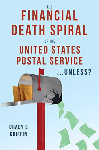 The Financial Death Spiral Of The United States Postal Service . . .Unless [Paperback]